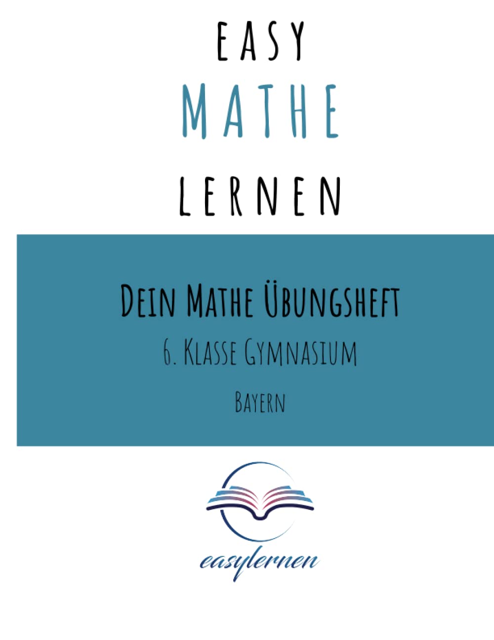 easy Mathe lernen: Dein Mathe Lernheft - 6. Klasse Gymnasium Bayern (Dein Mathe Übungsheft - easy Mathe lernen)