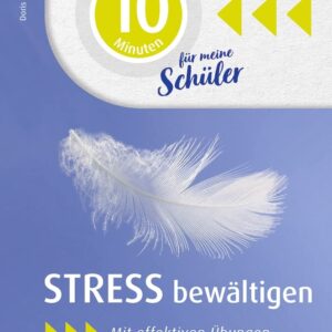 Stress bewältigen: Mit effektiven Übungen Druck und Angst in der Schule entgegenwirken (10 Minuten für meine Schüler und Schülerinnen)