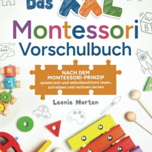 Das XXL Montessori Vorschulbuch: Nach dem Montessori-Prinzip spielerisch und selbstbestimmt lesen, schreiben und rechnen lernen
