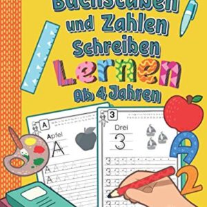 Buchstaben und Zahlen Schreiben Lernen Ab 4 Jahren: Erste Buchstaben und Zahlen Spielend Üben und Nachschreiben | Perfektes Lernheft für Kindergarten, Vorschule und 1. Klasse