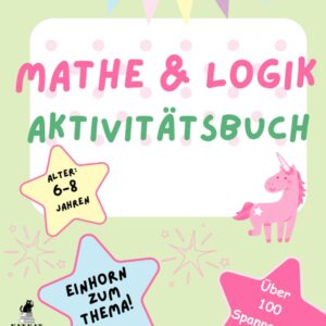 Mathe und Logik Aktivitätsbuch für Kinder, Alter 6-8 Jahren, Einhorn zum Thema: Über 100 Rätsel, Übungen und Aktivitäten, kritische Denken, räumliche ... Problemlösungfahigkeiten Etnwicklung