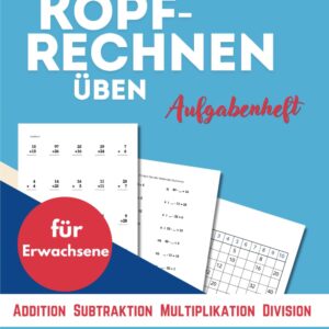 Kopfrechnen Üben für Erwachsene: Großdruck-Ausgabe : Über 1000 verschiedene Aufgaben zu Addition, Subtraktion, Multiplikation und Division- Zur Erhaltung geistiger Fitness .Rechenübungen für jeden Tag