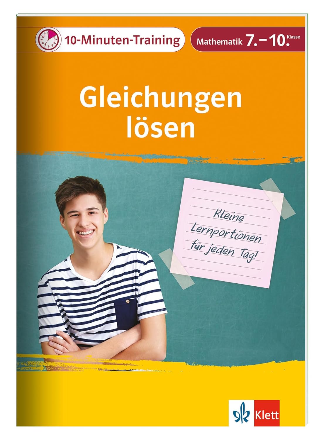 Klett 10-Minuten-Training Mathematik Gleichungen lösen 7. - 10. Klasse: Kleine Lernportionen für jeden Tag
