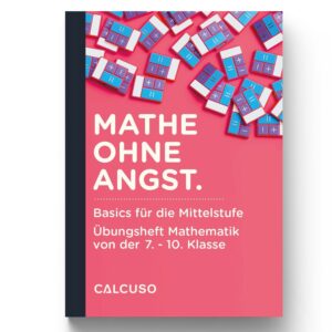 MATHE OHNE ANGST.: Basics für die Mittelstufe - Übungsheft Mathematik von der 7. - 10. Klasse