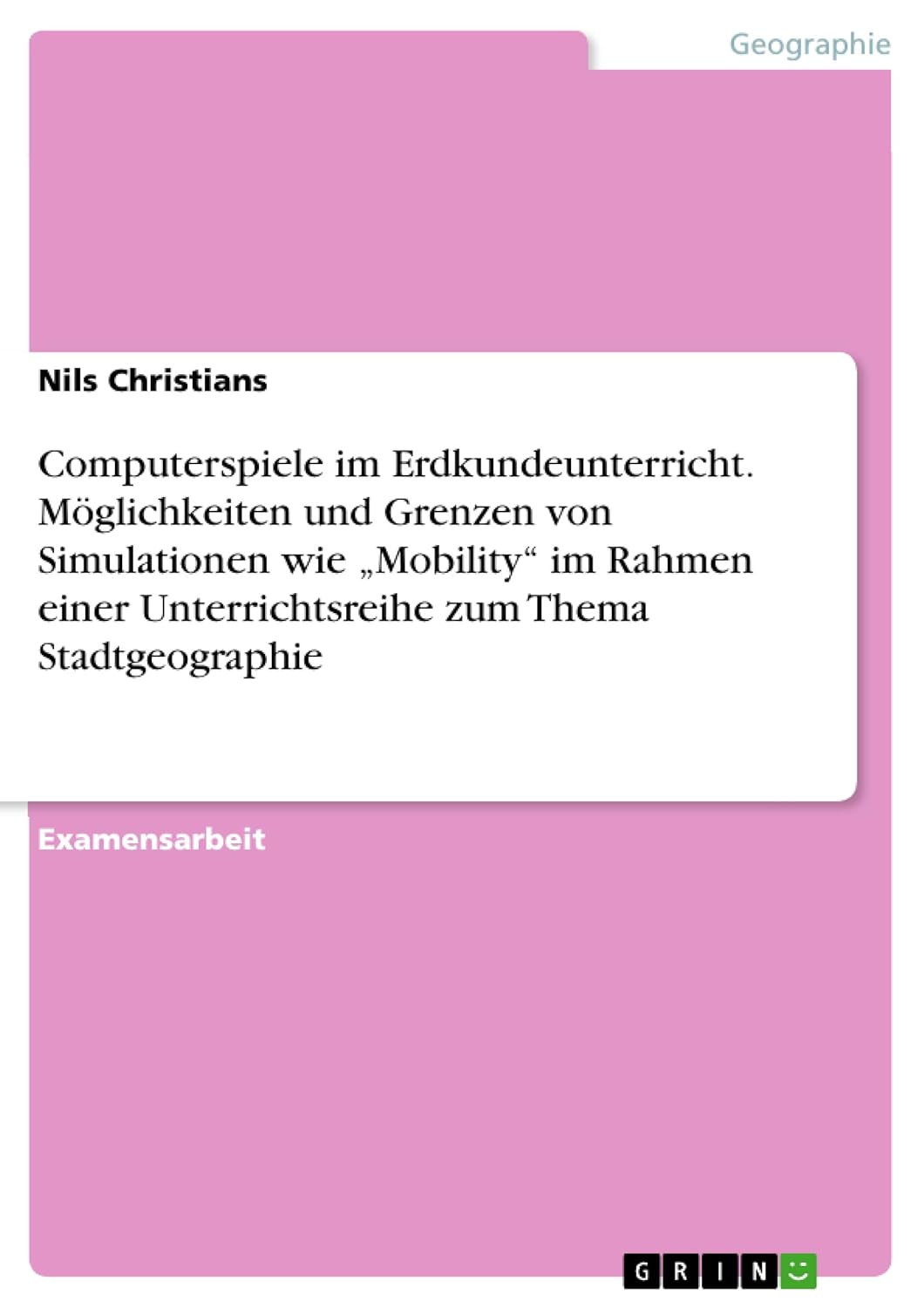 Computerspiele im Erdkundeunterricht.Möglichkeiten und Grenzen von Simulationen wie ¿Mobility¿ im Rahmen einer Unterrichtsreihe zum Thema Stadtgeographie: Staatsexamensarbeit